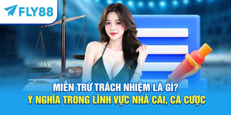 Miễn Trừ Trách Nhiệm – Điều Khoản Cần Biết Khi Tham Gia Cá Cược 2025 1 Miễn trừ trách nhiệm là gì?